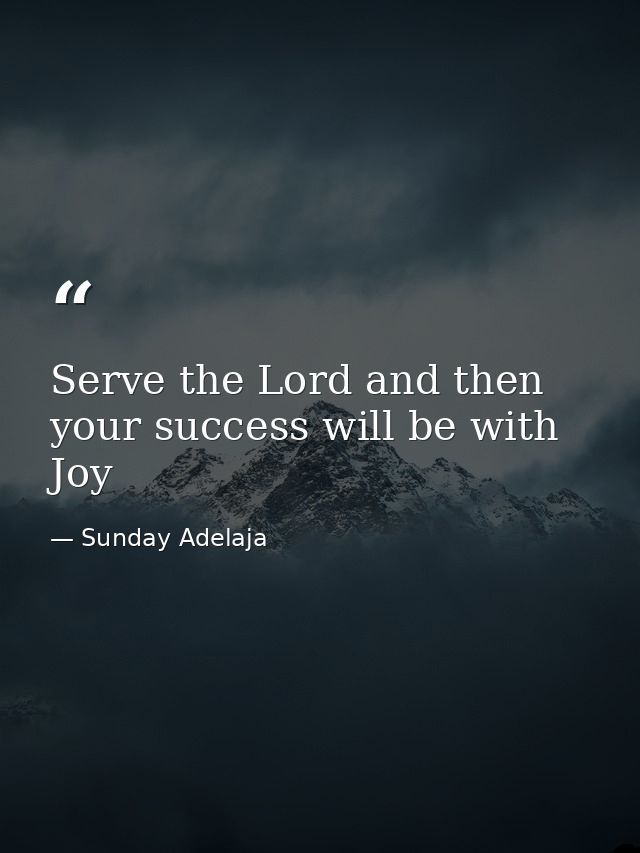 Serve the Lord and then your success will be with Joy — Sunday Adelaja
