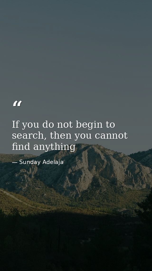 If you do not begin to search, then you cannot find anything — Sunday Adelaja