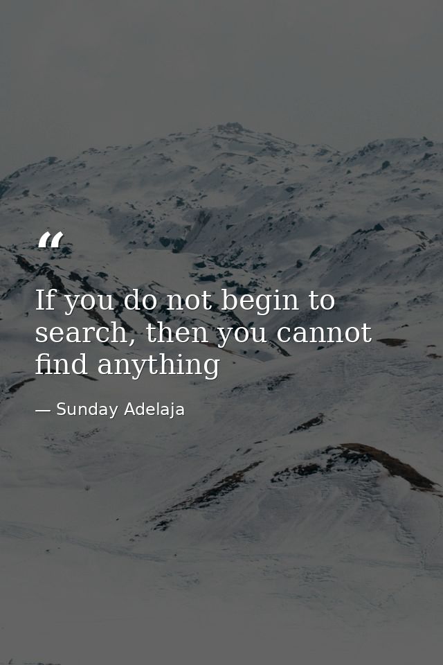 If you do not begin to search, then you cannot find anything — Sunday Adelaja