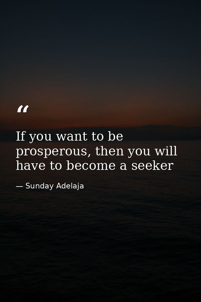 If you want to be prosperous, then you will have to become a seeker — Sunday Adelaja