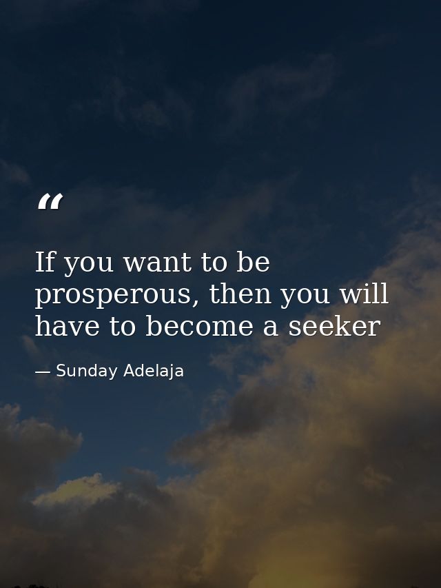 If you want to be prosperous, then you will have to become a seeker — Sunday Adelaja