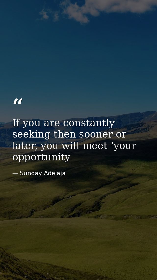 If you are constantly seeking then sooner or later, you will meet ‘your opportunity — Sunday Adelaja