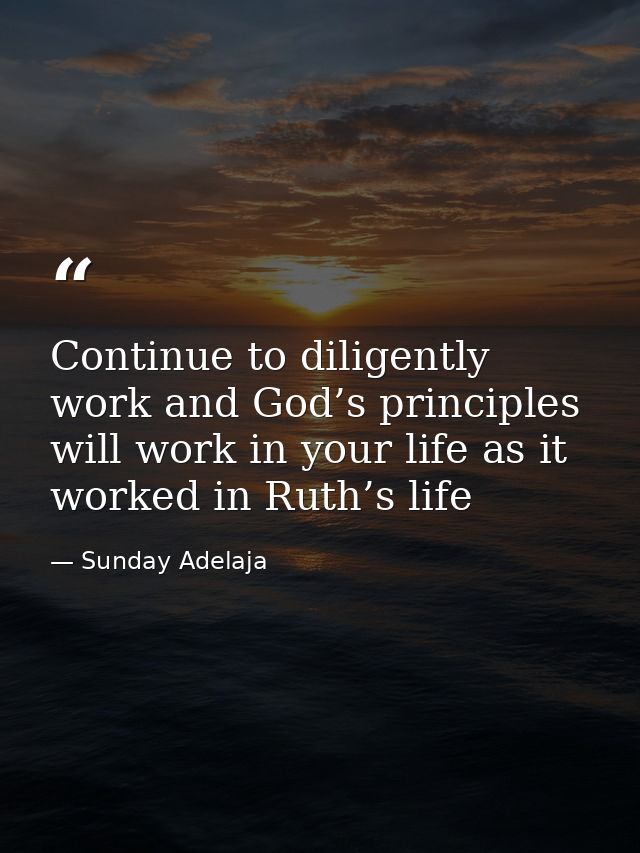 Continue to diligently work and God’s principles will work in your life as it worked in Ruth’s life — Sunday Adelaja
