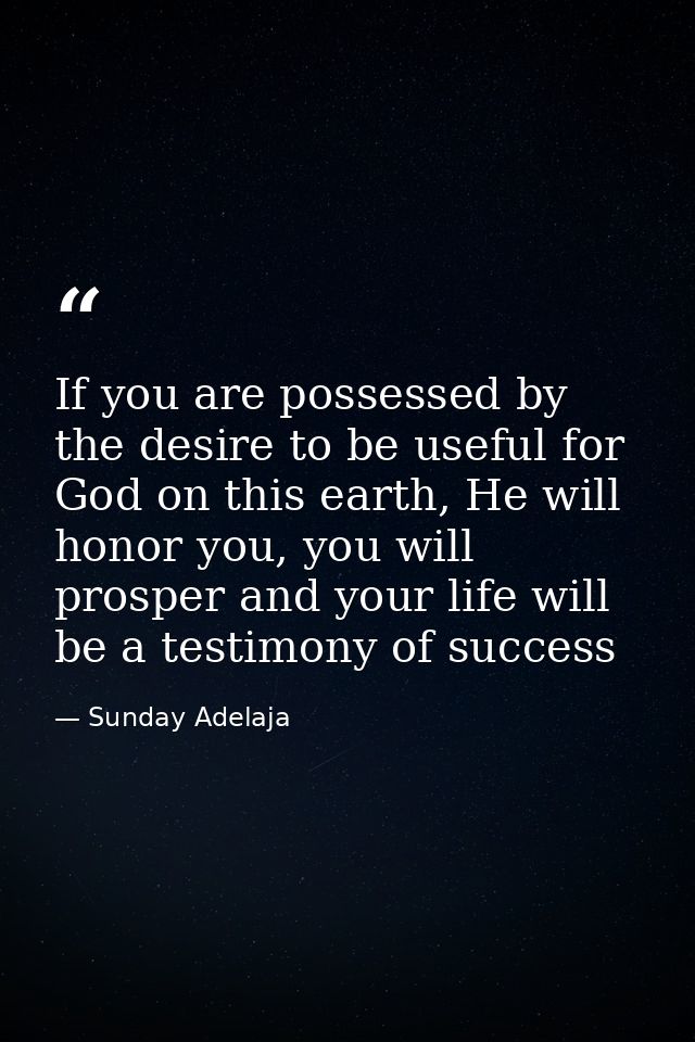 If you are possessed by the desire to be useful for God on this earth, He will honor you, you will prosper and your life — Sunday Adelaja