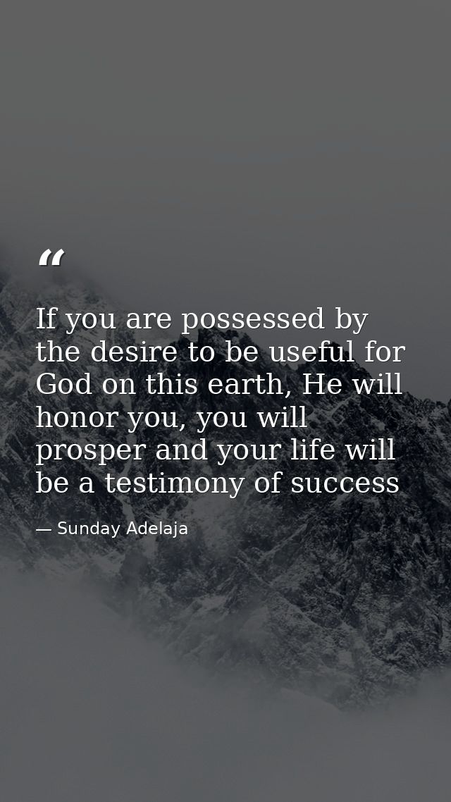 If you are possessed by the desire to be useful for God on this earth, He will honor you, you will prosper and your life — Sunday Adelaja