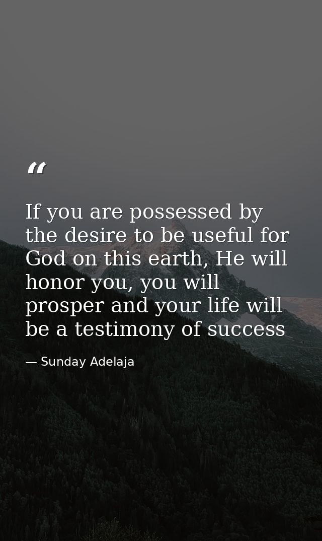 If you are possessed by the desire to be useful for God on this earth, He will honor you, you will prosper and your life — Sunday Adelaja