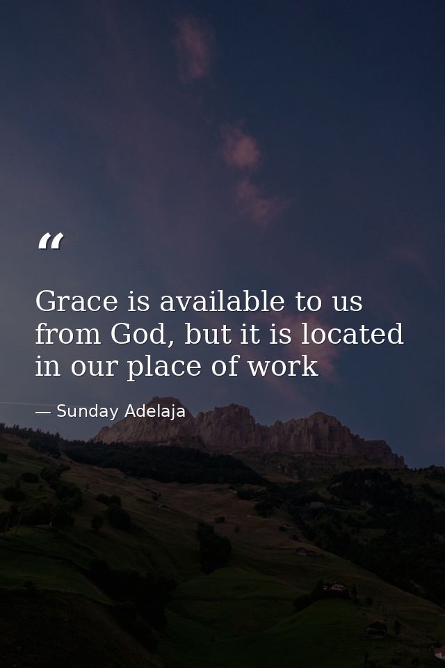 Grace is available to us from God, but it is located in our place of work — Sunday Adelaja