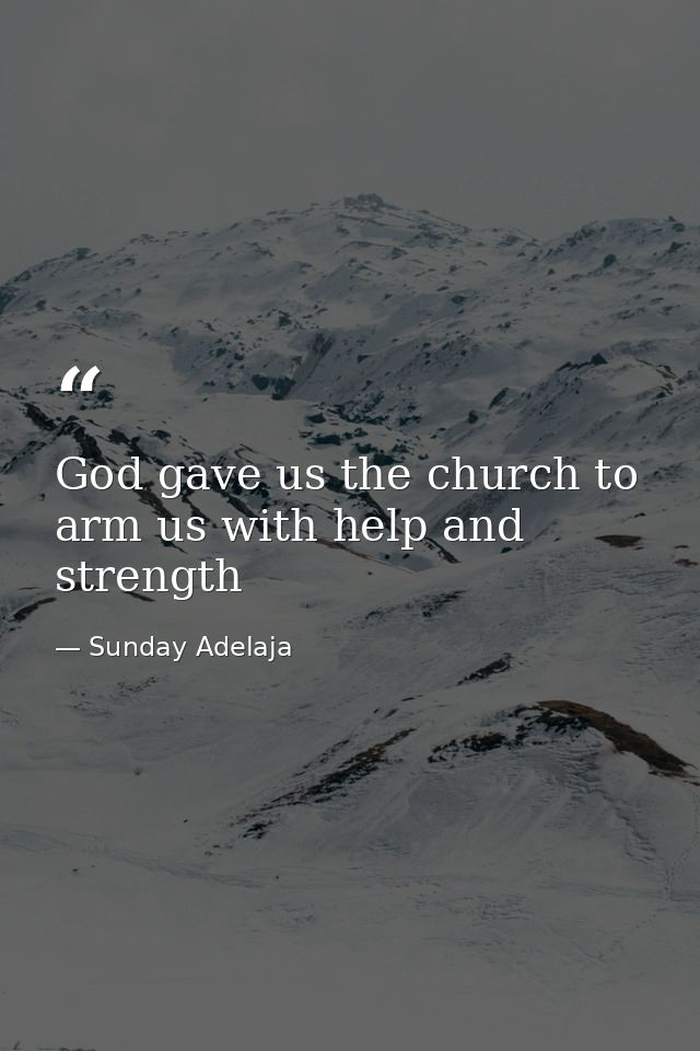 God gave us the church to arm us with help and strength — Sunday Adelaja