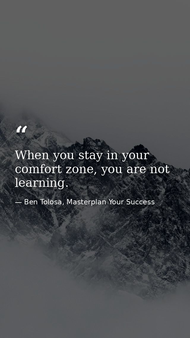 When you stay in your comfort zone, you are not learning. — Ben Tolosa, Masterplan Your Success