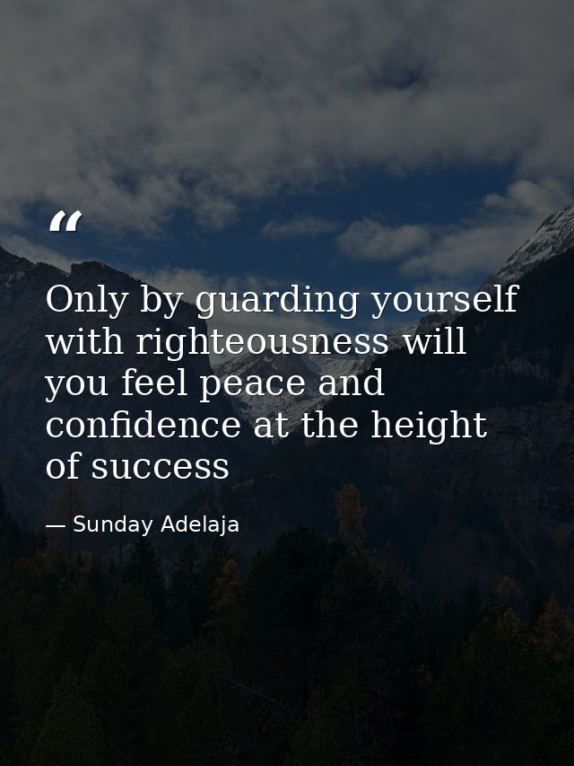 Only by guarding yourself with righteousness will you feel peace and confidence at the height of success — Sunday Adelaja