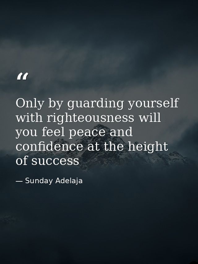 Only by guarding yourself with righteousness will you feel peace and confidence at the height of success — Sunday Adelaja