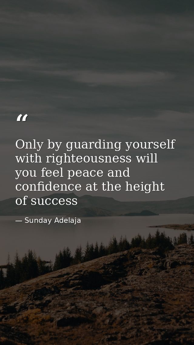 Only by guarding yourself with righteousness will you feel peace and confidence at the height of success — Sunday Adelaja