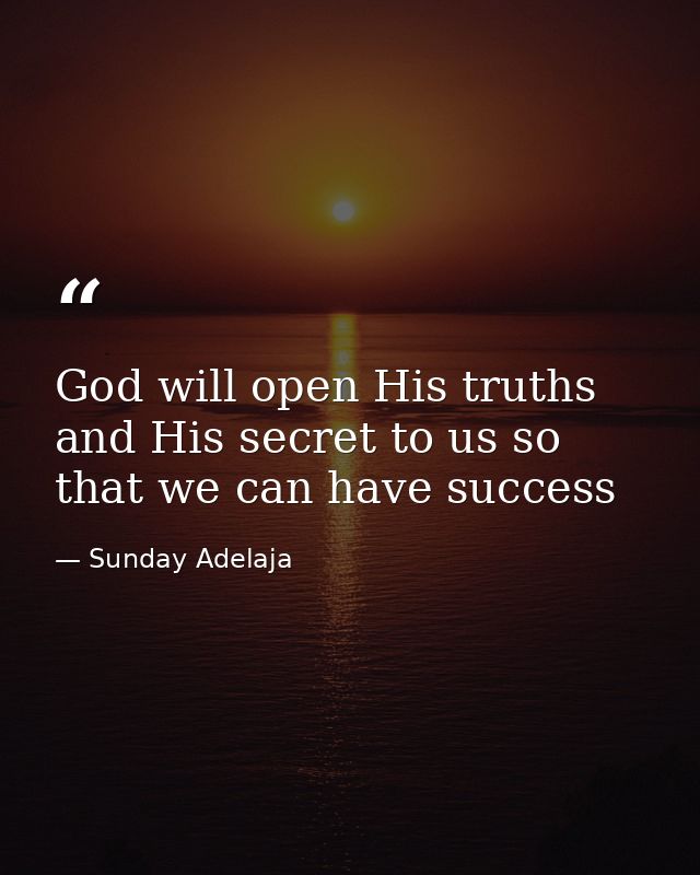God will open His truths and His secret to us so that we can have success — Sunday Adelaja