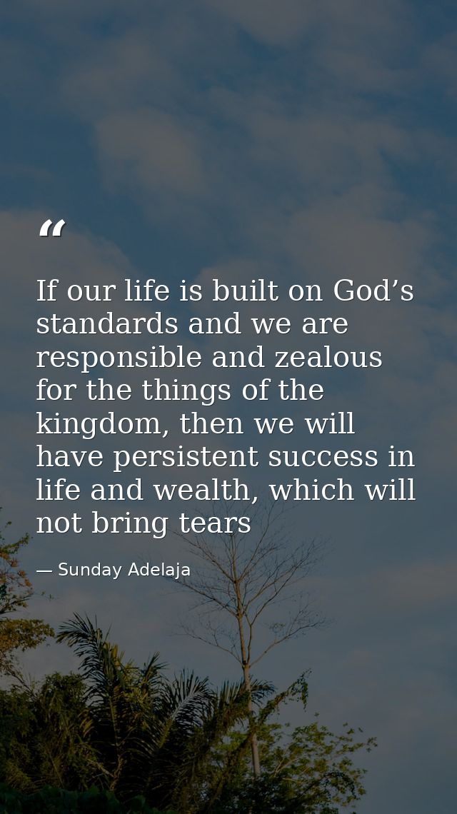 If our life is built on God’s standards and we are responsible and zealous for the things of the kingdom, then we will h — Sunday Adelaja