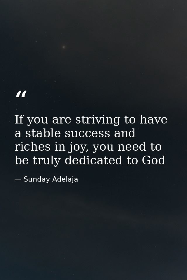 If you are striving to have a stable success and riches in joy, you need to be truly dedicated to God — Sunday Adelaja