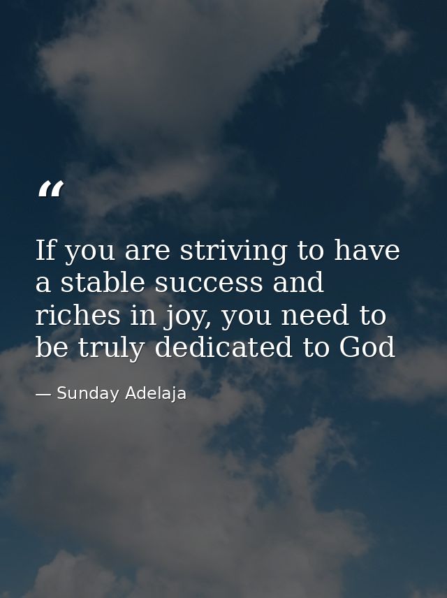 If you are striving to have a stable success and riches in joy, you need to be truly dedicated to God — Sunday Adelaja