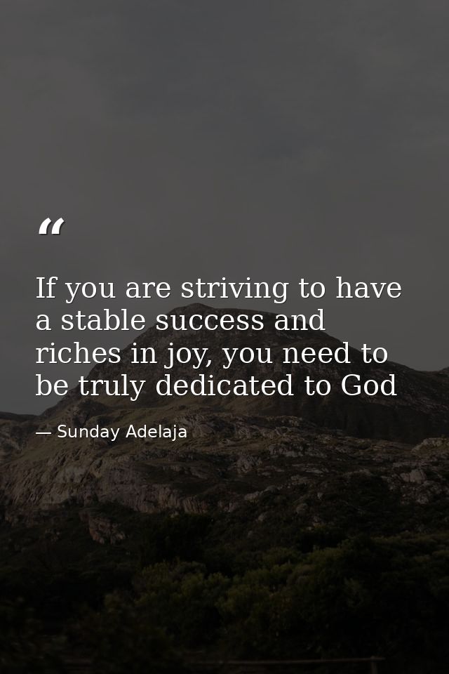 If you are striving to have a stable success and riches in joy, you need to be truly dedicated to God — Sunday Adelaja