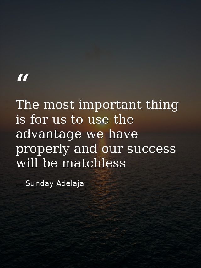 The most important thing is for us to use the advantage we have properly and our success will be matchless — Sunday Adelaja