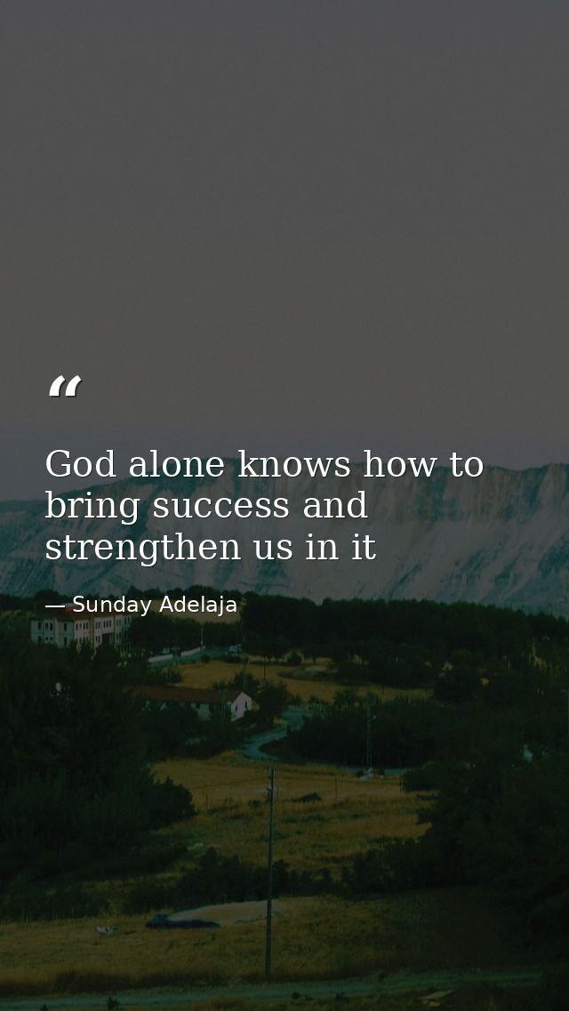 God alone knows how to bring success and strengthen us in it — Sunday Adelaja