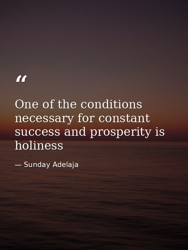 One of the conditions necessary for constant success and prosperity is holiness — Sunday Adelaja