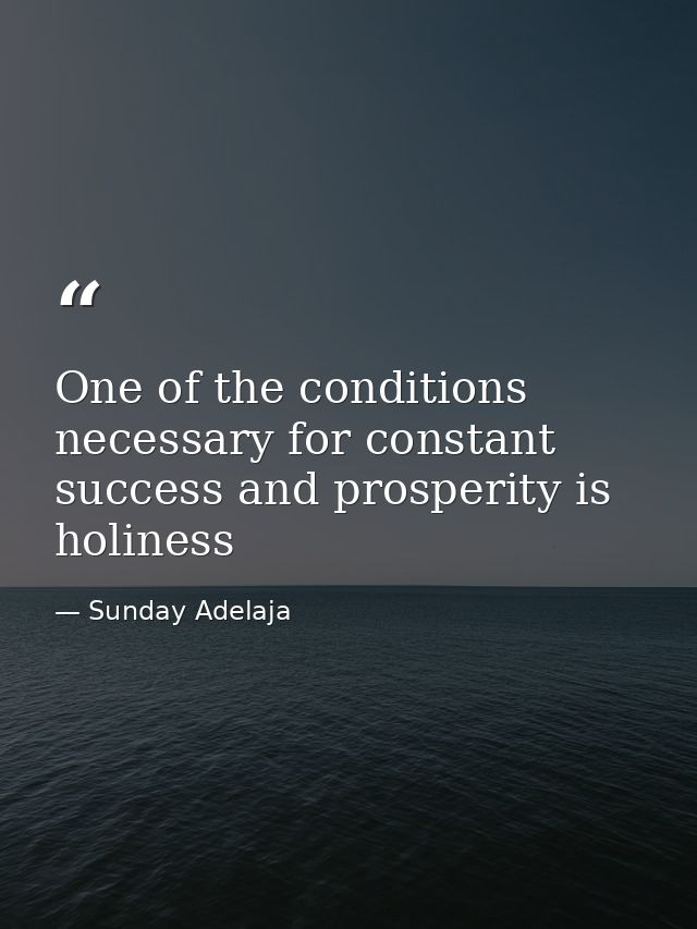 One of the conditions necessary for constant success and prosperity is holiness — Sunday Adelaja