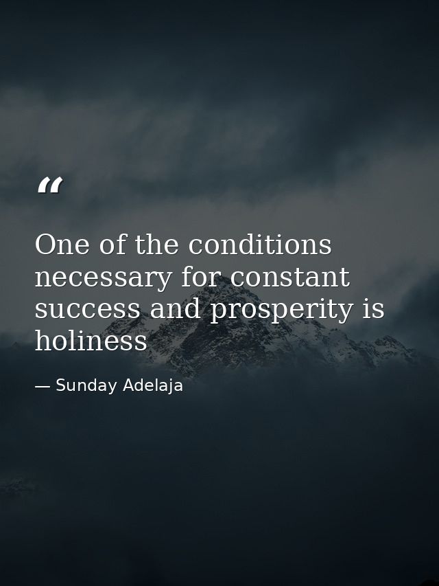 One of the conditions necessary for constant success and prosperity is holiness — Sunday Adelaja