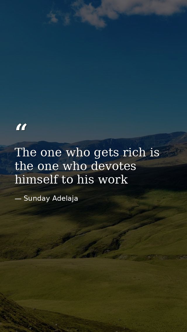 The one who gets rich is the one who devotes himself to his work — Sunday Adelaja