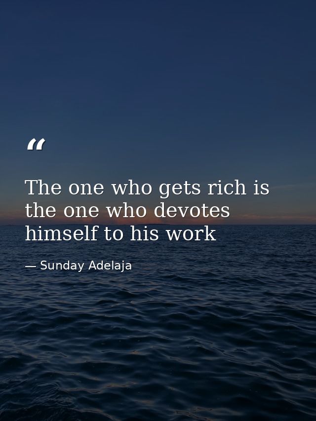 The one who gets rich is the one who devotes himself to his work — Sunday Adelaja