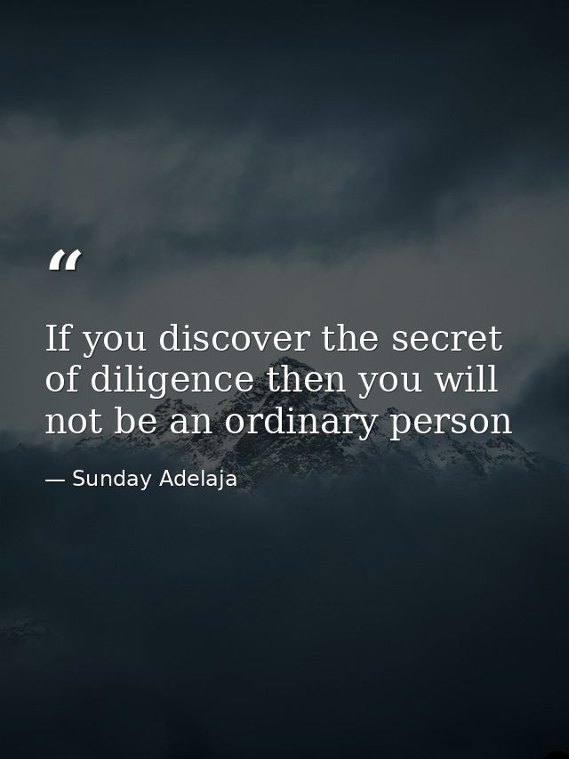 If you discover the secret of diligence then you will not be an ordinary person — Sunday Adelaja