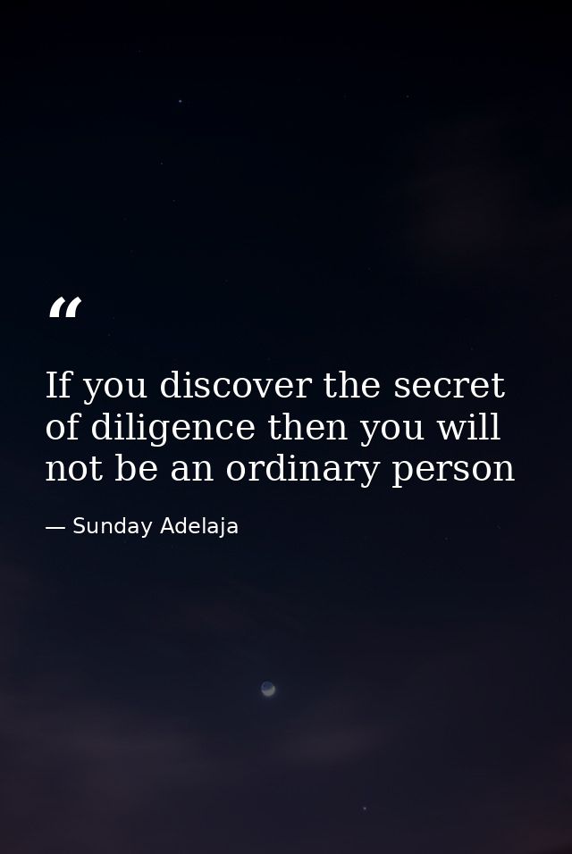 If you discover the secret of diligence then you will not be an ordinary person — Sunday Adelaja