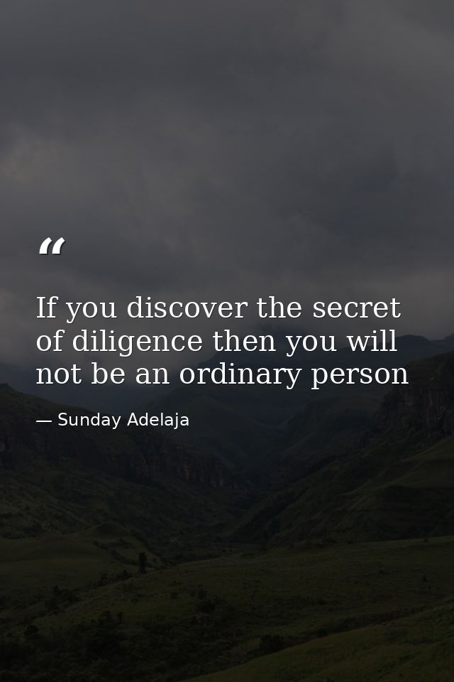 If you discover the secret of diligence then you will not be an ordinary person — Sunday Adelaja