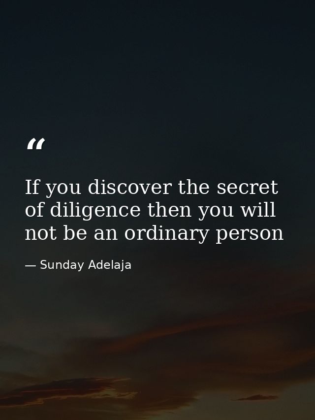If you discover the secret of diligence then you will not be an ordinary person — Sunday Adelaja