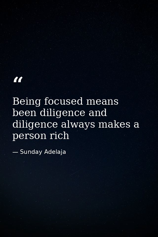 Being focused means been diligence and diligence always makes a person rich — Sunday Adelaja