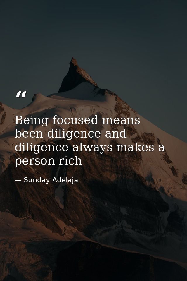 Being focused means been diligence and diligence always makes a person rich — Sunday Adelaja