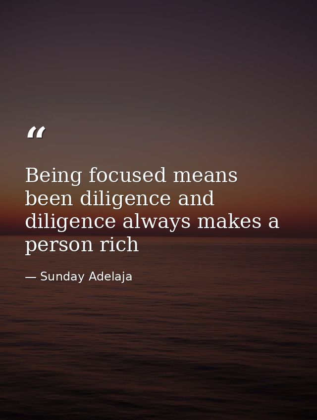 Being focused means been diligence and diligence always makes a person rich — Sunday Adelaja