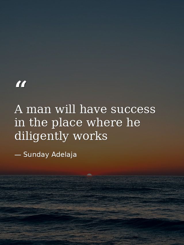 A man will have success in the place where he diligently works — Sunday Adelaja