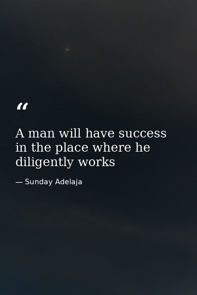 A man will have success in the place where he diligently works — Sunday Adelaja