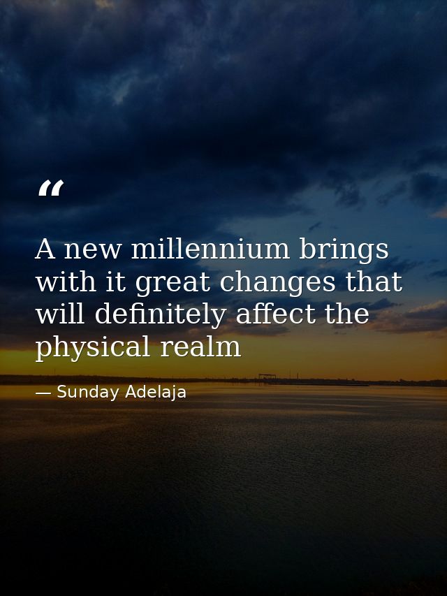 A new millennium brings with it great changes that will definitely affect the physical realm — Sunday Adelaja