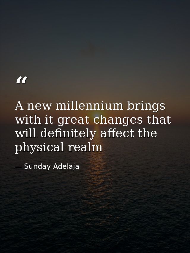 A new millennium brings with it great changes that will definitely affect the physical realm — Sunday Adelaja