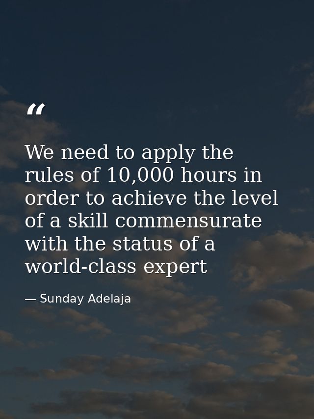 We need to apply the rules of 10,000 hours in order to achieve the level of a skill commensurate with the status of a wo — Sunday Adelaja