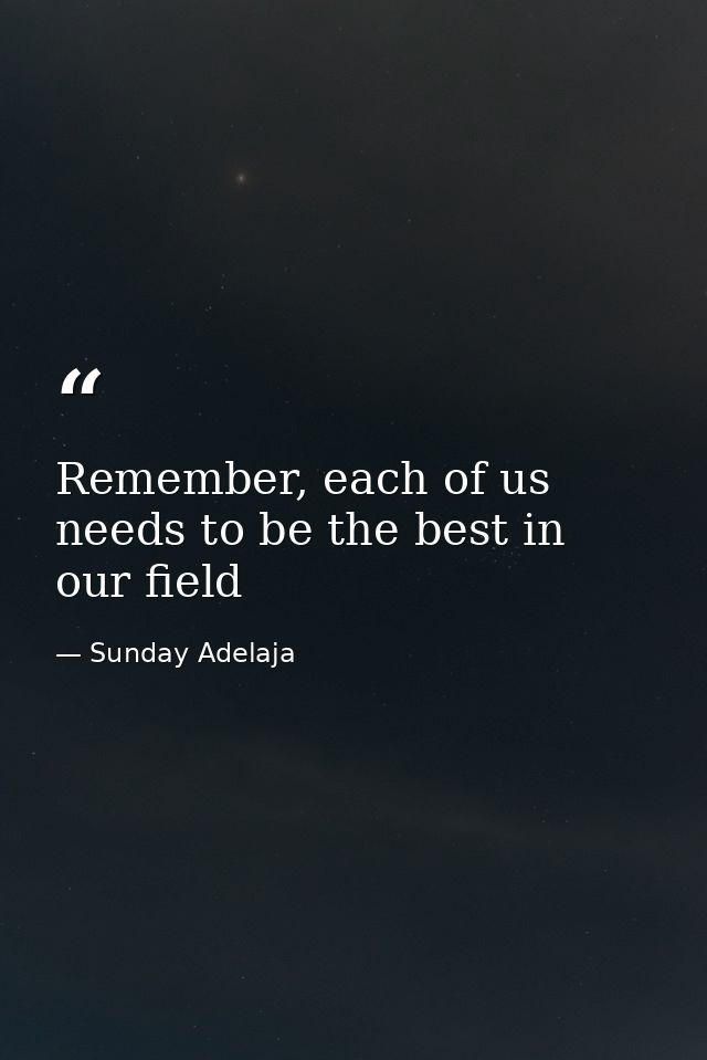 Remember, each of us needs to be the best in our field — Sunday Adelaja