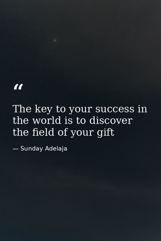 The key to your success in the world is to discover the field of your gift — Sunday Adelaja