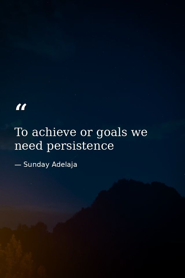 To achieve or goals we need persistence — Sunday Adelaja