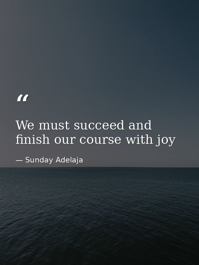 We must succeed and finish our course with joy — Sunday Adelaja