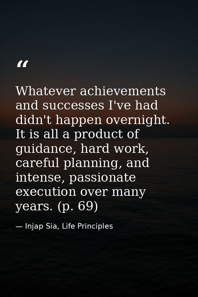 Whatever achievements and successes I've had didn't happen overnight. It is all a product of guidance, hard work, carefu — Injap Sia, Life Principles