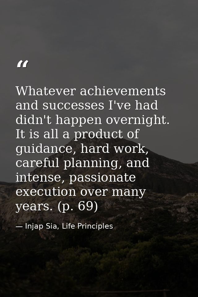 Whatever achievements and successes I've had didn't happen overnight. It is all a product of guidance, hard work, carefu — Injap Sia, Life Principles