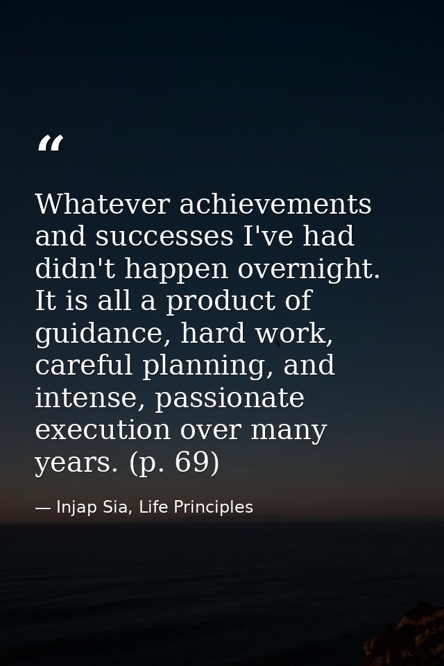 Whatever achievements and successes I've had didn't happen overnight. It is all a product of guidance, hard work, carefu — Injap Sia, Life Principles