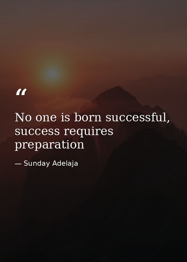 No one is born successful, success requires preparation — Sunday Adelaja