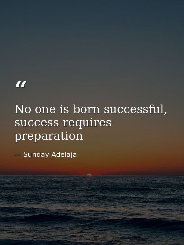 No one is born successful, success requires preparation — Sunday Adelaja
