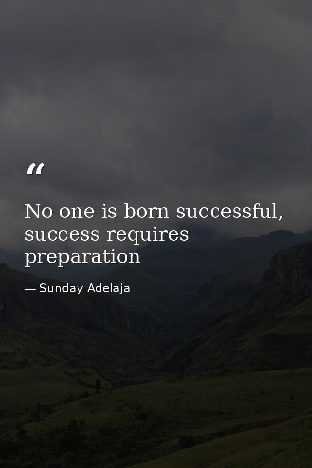 No one is born successful, success requires preparation — Sunday Adelaja